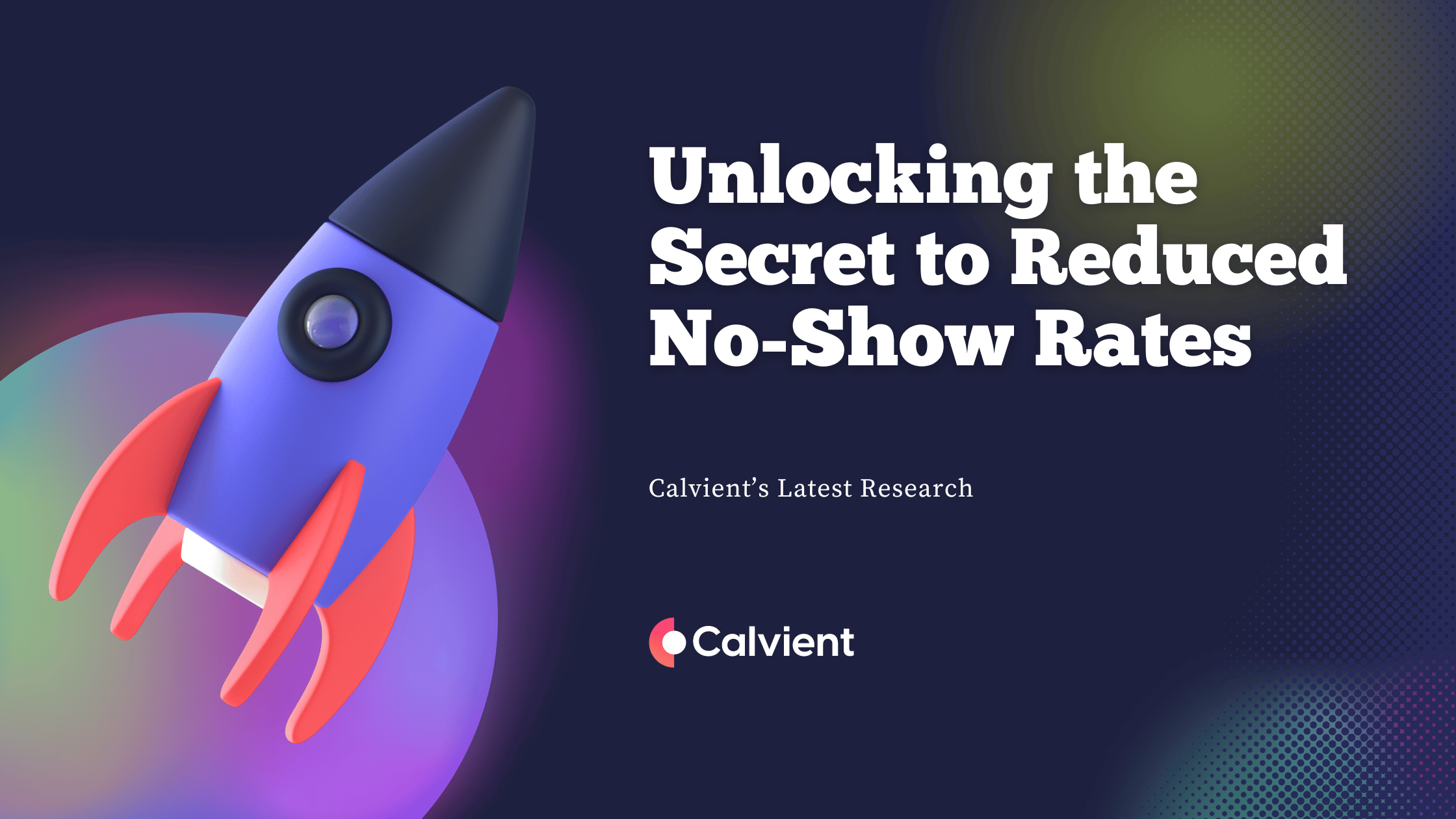 Unlocking the Secret to Reduced No-Show Rates: Calvient’s Latest Research