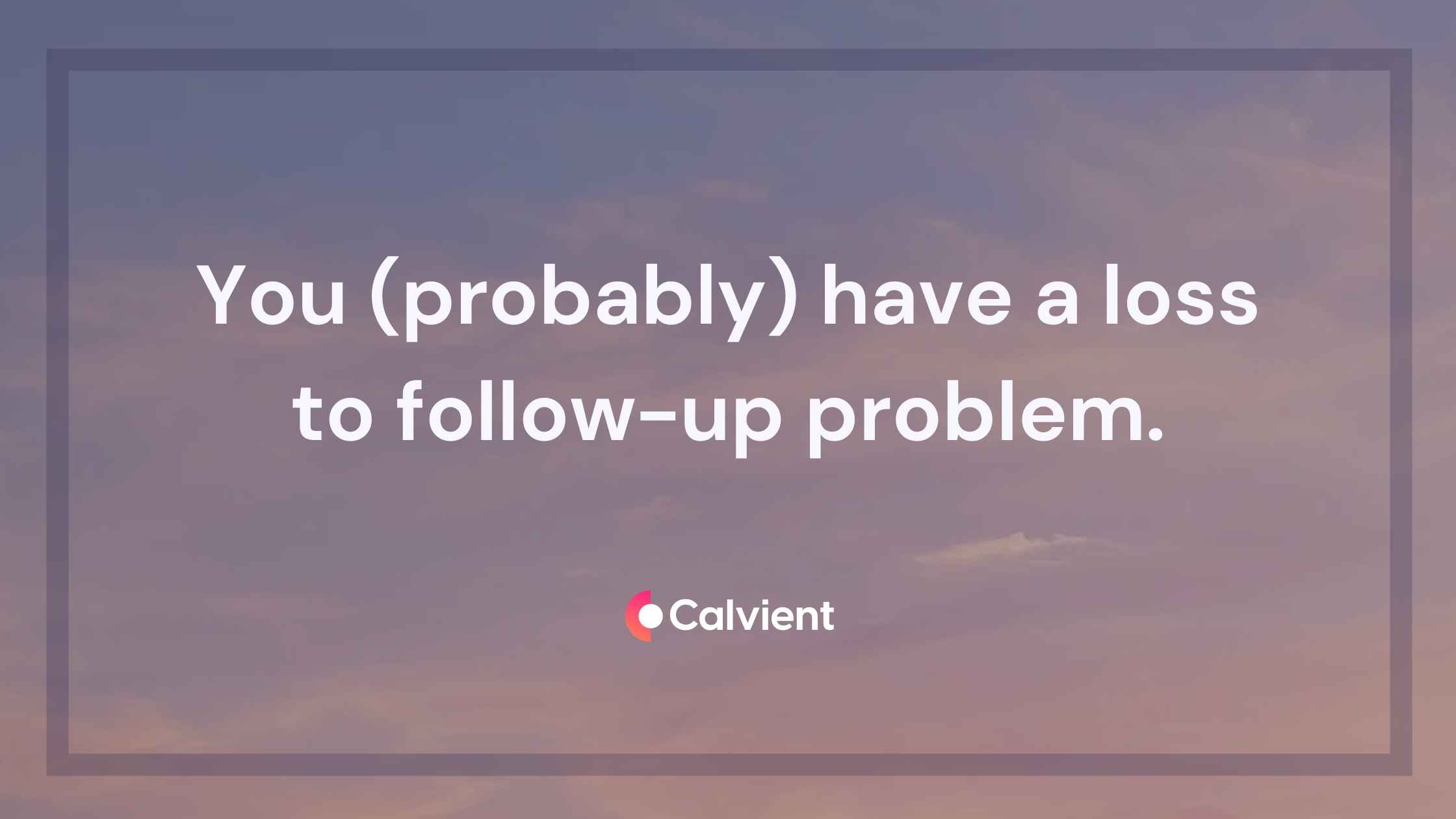 You (Probably) Have a Loss to Follow-Up Problem